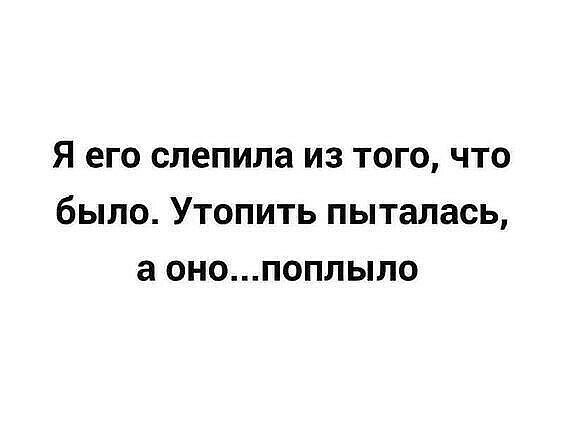 Я его слепила из того что было Утопить пыталась а онопоплыло