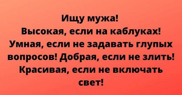 Ищу мужа Высокая если на каблуках Умная если не задавать глупых вопросов добрая если не злить Красивая если не включать свет