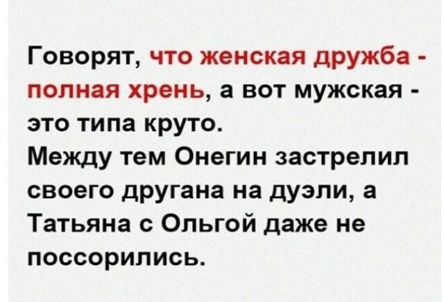 Говорят что женская дружба полная хрень а вот мужская это типа круто Между тем Онегин застрелил своего другана на дуэли а Татьяна с Ольгой даже не поссорились