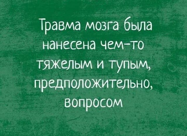 Травма мозга была нанесена чем то тяжелым и тупым предположительно вопросом