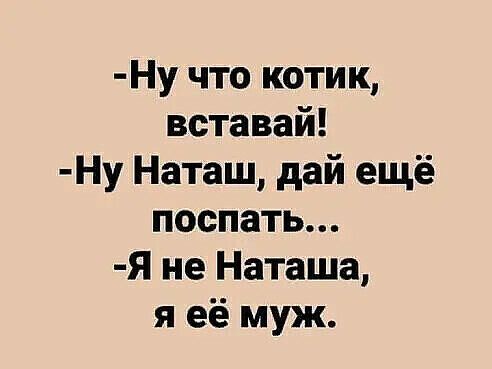 Ну что котик вставай Ну Наташ дай ещё поспать Я не Наташа я её муж