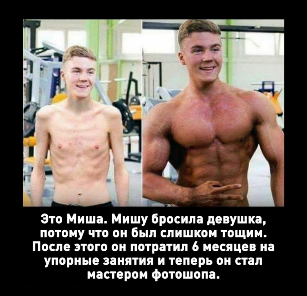Зто Миша Мишу бросила девушка потому что он был слишком тощим После этого он потратил 6 месяцев на упорные занятия и теперь он стал мастером фотошопа