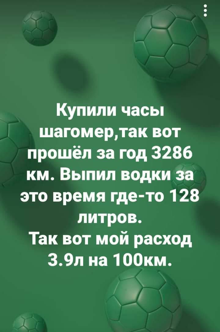 Купили часы шагомертак вот прошёл за год 3286 км Выпил водки за это время где то 128 литров Так вот мой расход 39л на 100км