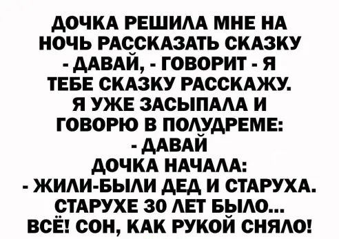 АОЧКА РЕШИАА МНЕ НА НОЧЬ РАССКАЗАТЬ СКАЗКУ ААВАИ ГОВОРИТ Я ТЕБЕ СКАЗКУ РАССКАЖУ Я УЖЕ ЗАСЫПААА И ГОВОРЮ В ПОДУАРЕМЕ ААВАИ АОЧКА НАЧААА ЖИАИ БЫАИ АЕА И СТАРУХА СТАРУХЕ 30 АЕТ БЫАО ВСЕ СОН КАК РУКОИ СНЯАО