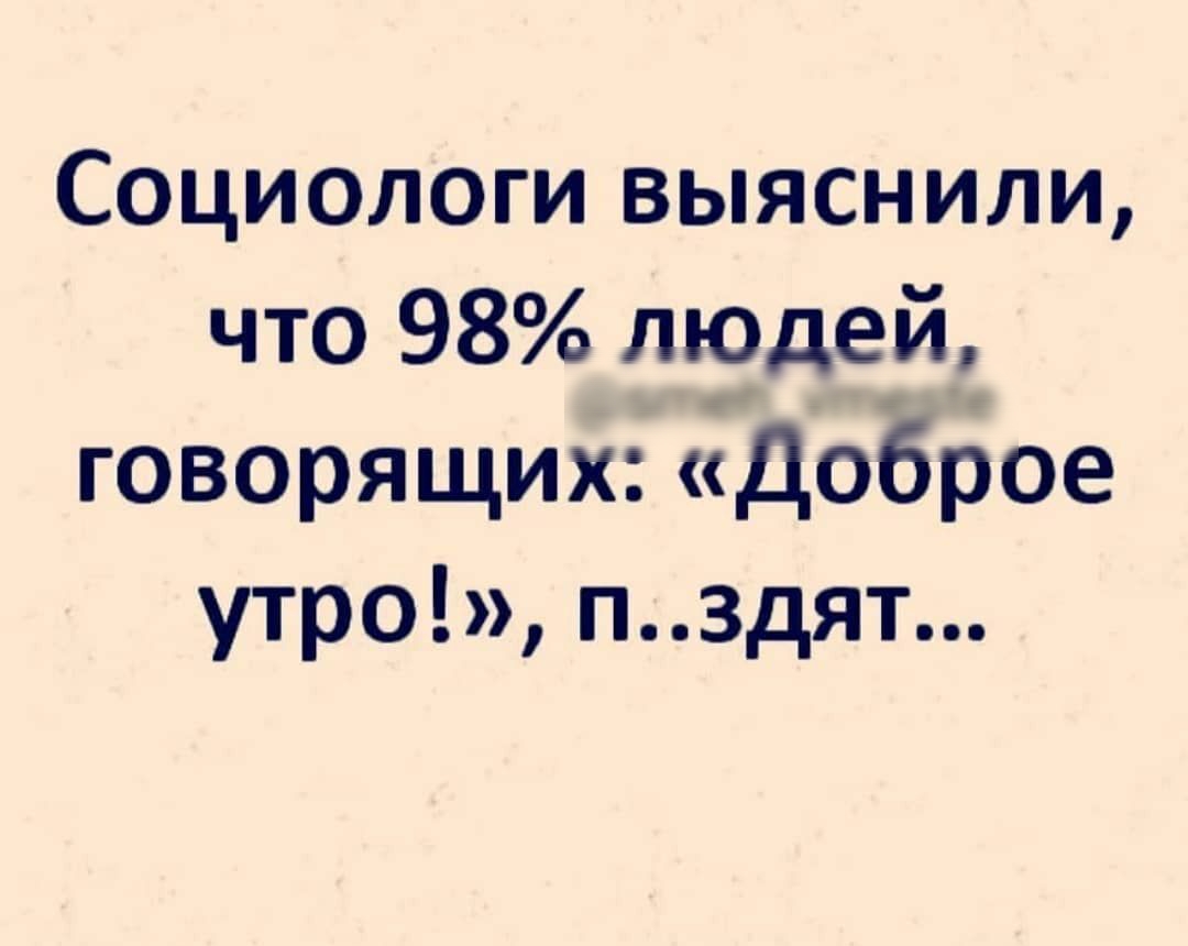 Социологи выяснили что 98 людей говорящих доброе утро пздят