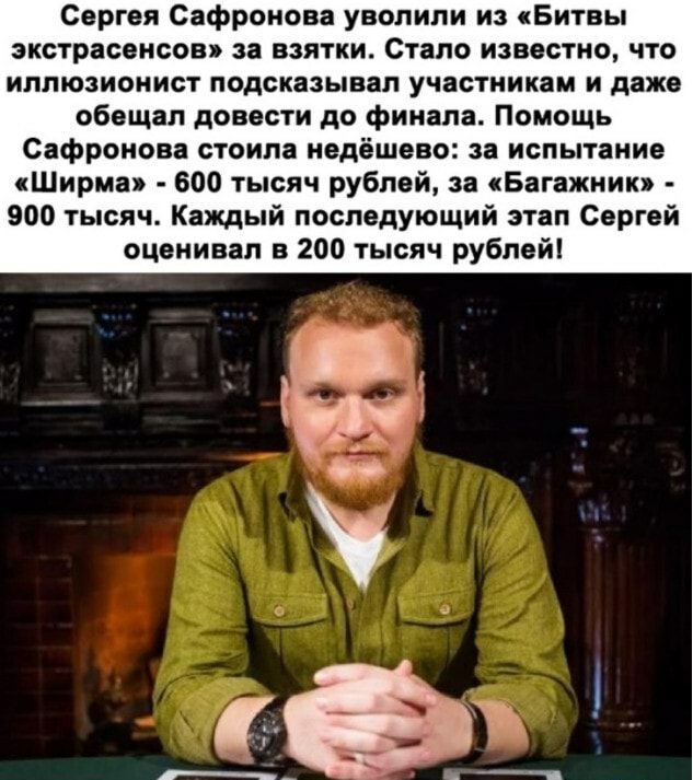Сергея Сафронова уволили из Битвы экстрасенсов за взятки Стало известно что иллюзионист подсказывал участникам и даже обещал довести до финала Помощь Сафронова стоила недёшево за испытание Ширма 600 тысяч рублей за Багажник 900 тысяч Каждый последующий этап Сергей оценивал в 200 тысяч рублей