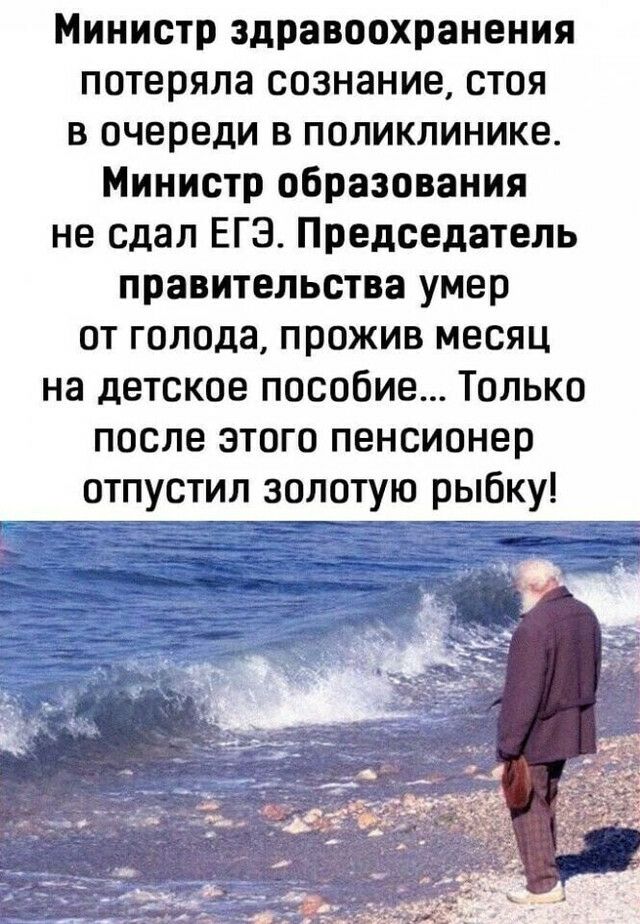 Министр здравоохранения потеряла сознание стоя в очереди в поликлинике Министр образования не сдал ЕГЭ Председатель правительства умер от голода прожив месяц на детское пособие Только после этого пенсионер отпустил золотую рыбку