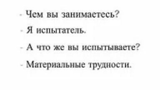 Чем вы занимаетесь Я испытатель А что же вы испытываете Митриальиые трудности
