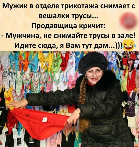 Мужик в отделе трикотажа снимает с вешалки трусы Продавщица кричит Мужчина не снимайте трусы в зале Идите сюда я Вам тут дам _пп 1