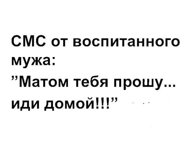 СМС от воспитанного мужа Матом тебя прошу иди домой