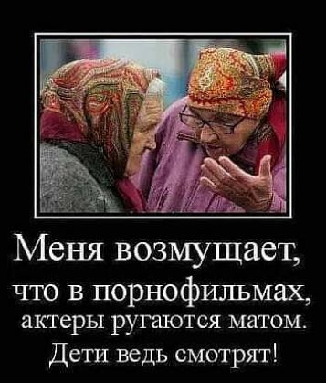 Меня возмущает что в порнофильмах актеры ругаются матом Дети ведь смотрят