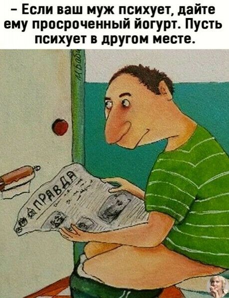 Если ваш муж психует дайте ему просроченный йогурт Пусть психует в другом месте