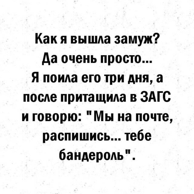 Как я вышла замуж да очень просто Я поиАа его три дня а после притащила в ЗАГС и говорю Мы на почте распишись тебе бандероль