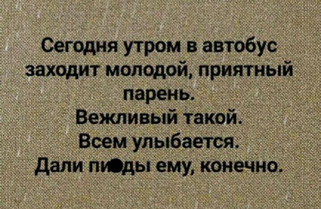Сегодня утром в автобус заходит м9л9д9й Приятным Вежливыи так9и Дали тды ему кон но