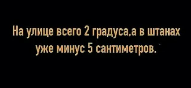 На улице всего 2 градусаа в штанах уже минус 5 сантиметров