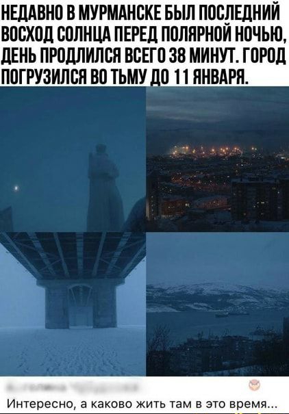 НЕДАВНО В МУРМАНБКЕ БЫЛ ППСЛЕЛНИЙ восход СОЛНЦА ПЕРЕД ПППЯРНПЙ НПЧЬЮ ЛЕНЬ ПРПДПИЛСЯ ВСЕГО 38 МИНУТ ГПРПЛ ППГРУЗИЛСЯ ВП ТЬМУ 10 11 ЯНВАРЯ Интересно а какого жить там в это время