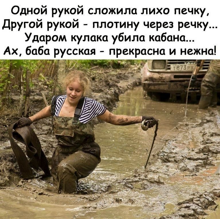 Одной рукой сложила лихо печку Другой рукой плотину через речку Ударом кулака убила кабана Ах баба русская прекрасна и нежна