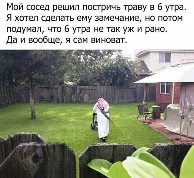 Мой сосед решил посгричь траву в 6 утра Я хотел сделать ему замечание но потом подумал что 6 утра не так уж и рано Да и вообще я сам виноват