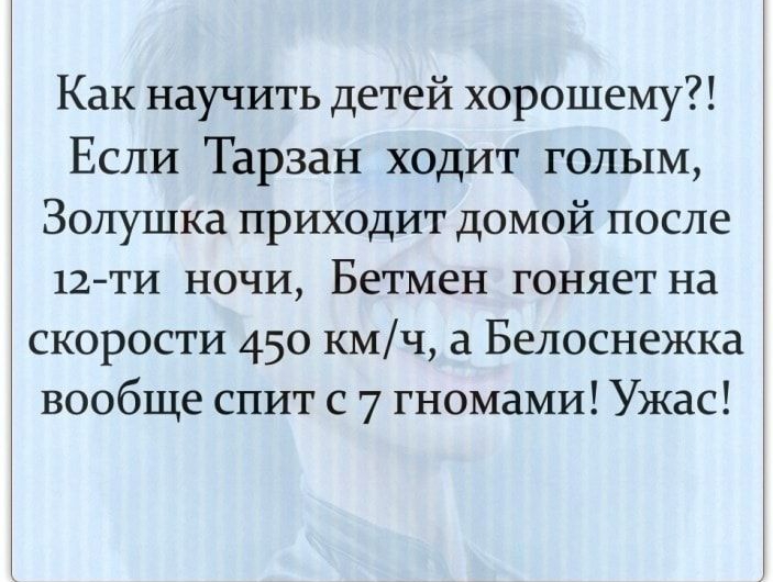 Как научить детей хорошему Если Тарзан ходит голым Золушка приходит домой после 12ти ночи Бетмен гоняет на скорости 450 кмч а Белоснежка вообще спит с 7 гномами Ужас
