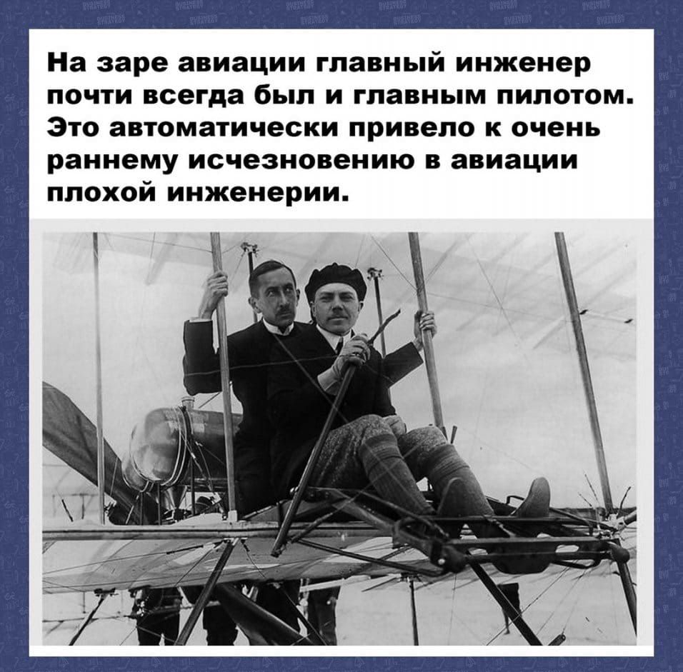 На заре авиации главный инженер почти всегда был И главным пилотом Это автоматически привело К очень раннему исчезновению в авиации плохой инженерии