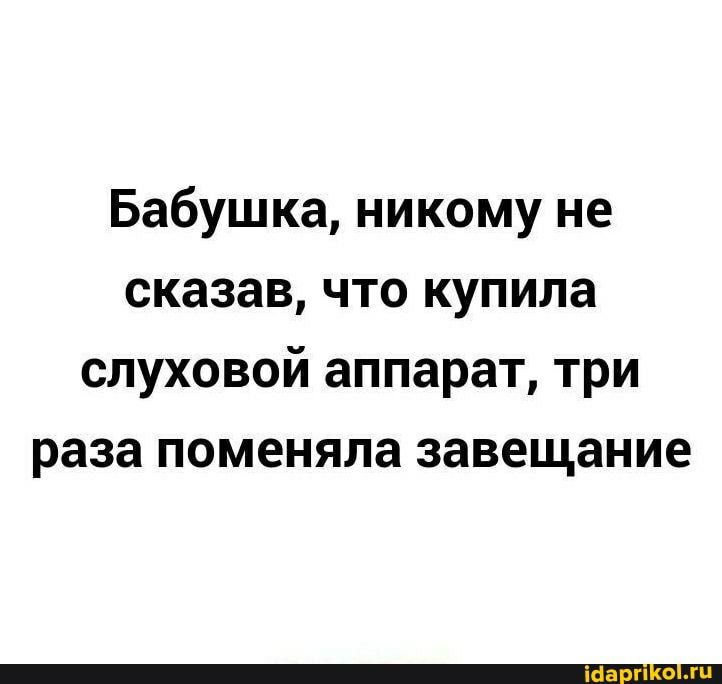 Бабушка никому не сказав что купила слуховой аппарат три раза поменяла завещание
