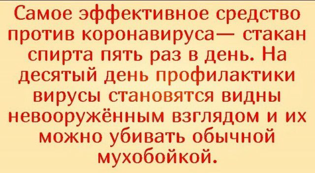 Самое эффективное средство против коронавируса стакан спирта пять раз в день На десятый день профилактики вирусы становятся видны невооружённым взглядом и их можно убивать обычной мухобойкой