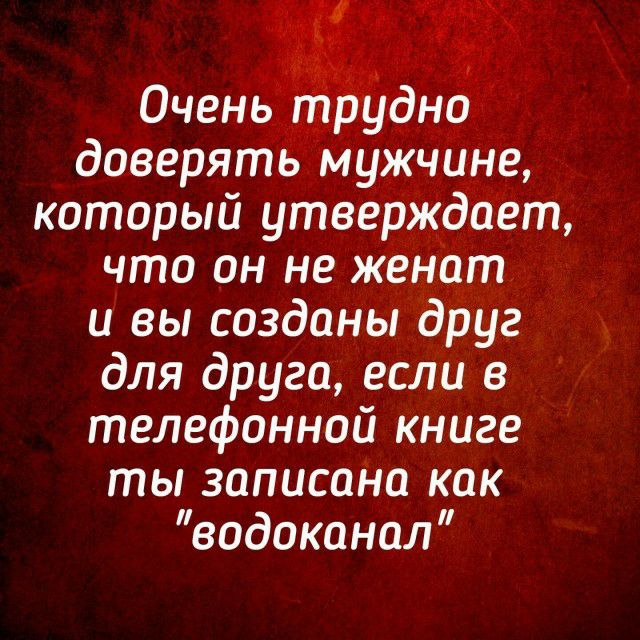 доверять Мужчине который утверждает что он не женат и вы созданы друг для друга еслив телефонной книге ты записано кок водоканал