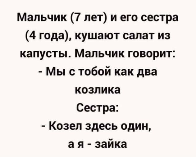 Мальчик 7 лет и его сестра 4 года кушают салат из капусты Мальчик говорит Мы с тобой как два козлика Сестра Козел здесь один а я зайка