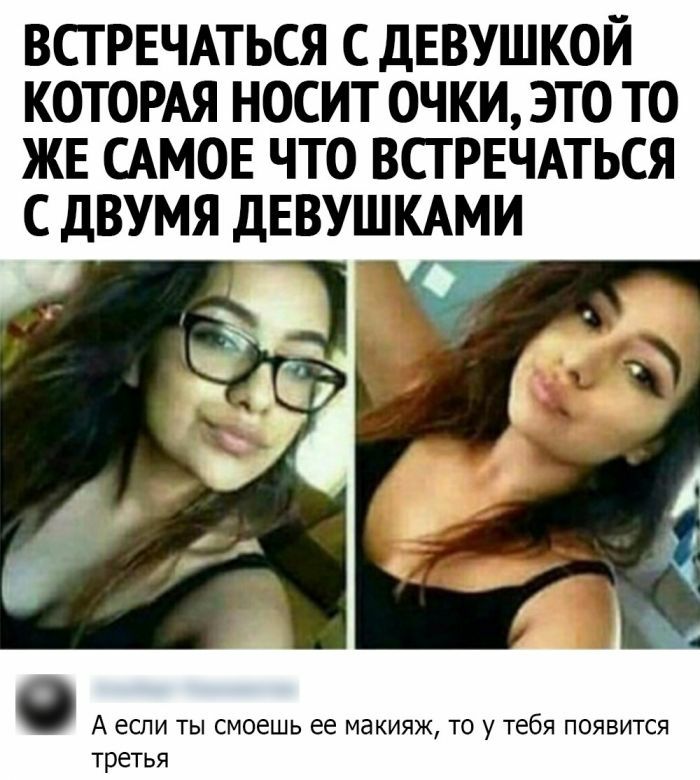 ВСТРЕЧАТЬСЯ С ДЕВУШКОЙ КОТОРАЯ НОСИТ ОЧКИ ЭТО ТО ЖЕ САМОЕ ЧТО ВСТРЕЧАТЬСЯ С ДВУМЯ ДЕВУШКАМИ А если ты смоешь ее макияж то у тебя появится третья