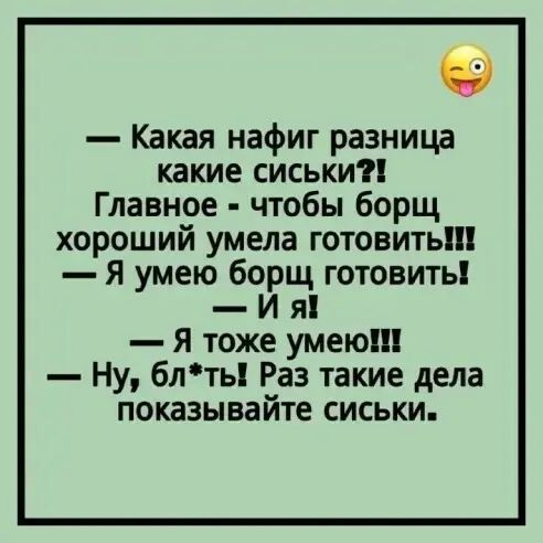Какая нафиг разница какие сиськи Главное чтобы борщ хороший умела готовить Я умею борщ готовить И я Я тоже умею Ну блть Раз такие дела показывайте сиськи