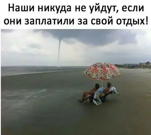 Наши никуда не уйдут если они заплатили за свой отдых _