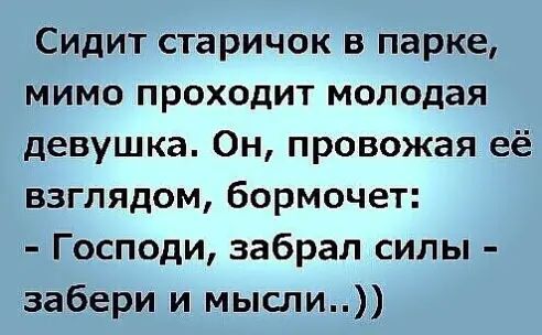 Сидит старичок в парке мимо проходит молодая девушка Он провожая её взглядом бормочет Господи забрал силы забери и мысли