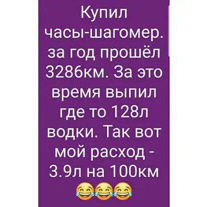 Купил часы шагомер за год прошёл З286км За это время выпил где то 128л водки Так вот мой расход 39п на 100км _п_п_