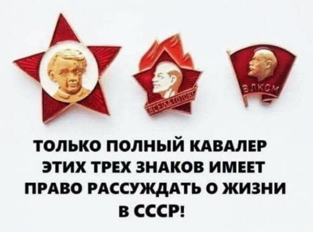 9 ТОЛЬКО ПОЛНЫЙ КАВАЛЕР ЭТИХ ТРЕХ ЗНАКОВ ИМЕЕТ ПРАВО РАССУЖДАТЪ О ЖИЗНИ В СССР