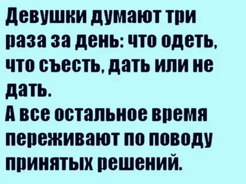 девушки думают три раза за день что одеть что съесть дать или не дать А все остальное время переживают по поводу принятых решений