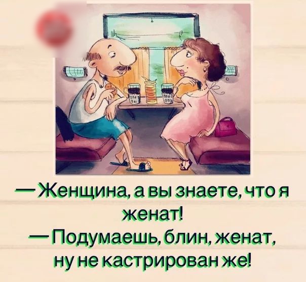 Женщина а вы знаете что я женат Подумаешь блин женат ну не кастрирован же