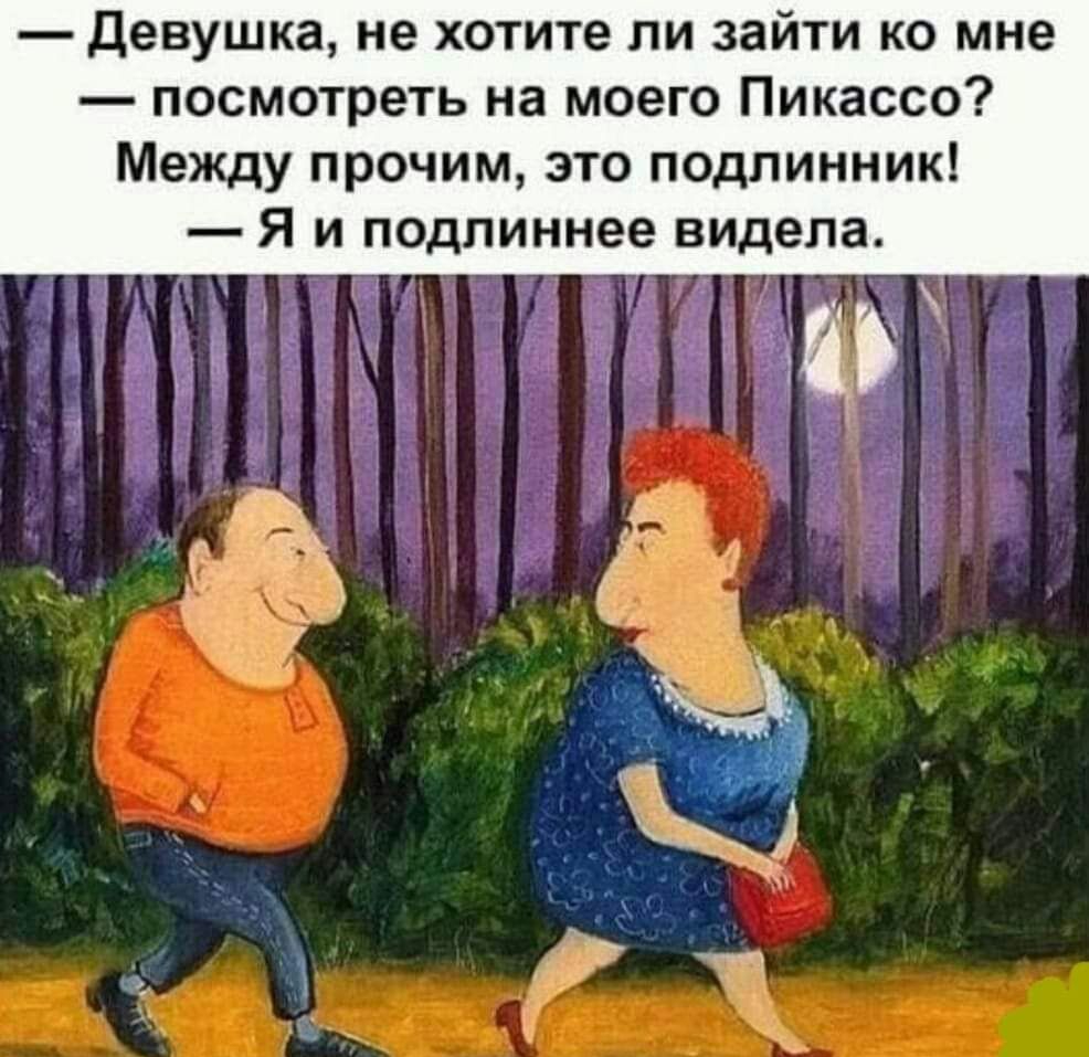 девушка не хотите ли зайти ко мне посмотреть на моего Пикассо Между прочим это подлинник Я и подлиннее видела