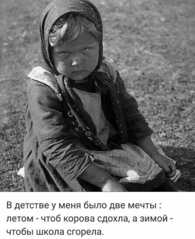 В детстве у меня было две мечты летом чтоб корова сдохла а зимой чтобы школа сгорела