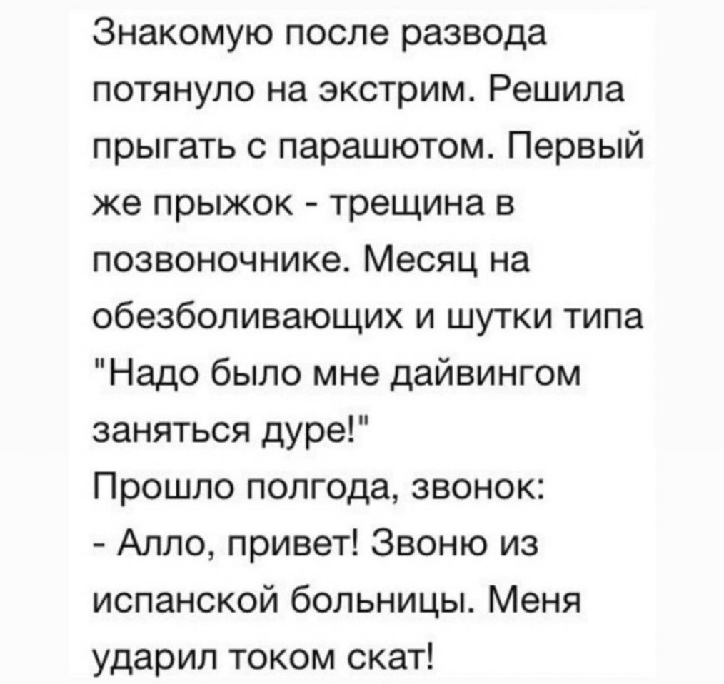 Знакомую после развода потянуло на экстрим Решила прыгать с парашютом Первый же прыжок трещина в позвоночнике Месяц на обезболивающих и шутки типа Надо было мне дайвингом заняться дуре Прошло полгода звонок Алло привет Звоню из испанской больницы Меня ударил током скат
