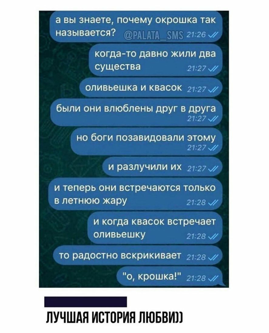 а вы знаете почему окрошка так называется когда то давно жили два существа ОПИВЬЭШКЗ И КВЭСОК были они влюблены друг в друга НО бОГИ ПОЗЗВИДОВЭПИ ЭТОМУ И разлучили ИХ и теперь они встречаются только в летнюю жару И когда КВЭСОК встречает ОПИВЬЭШКУ ТО радостно ВСКРИКИВЭЕТ о крошка _ ЛУЧШАЯ ИСТОРИЯ ЛЮБВИП