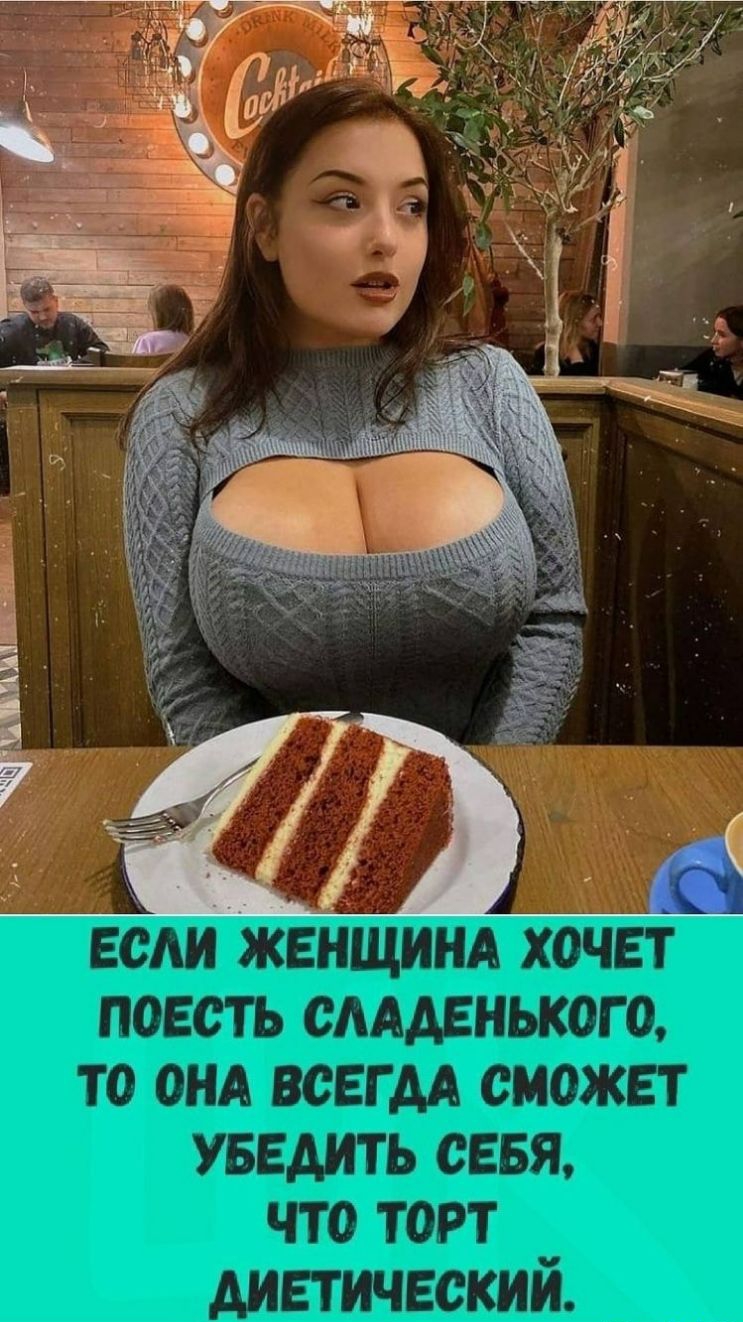 если женщинд хочет поесть смденького то ОНА всегм сможет уведить сеея что тот диетический