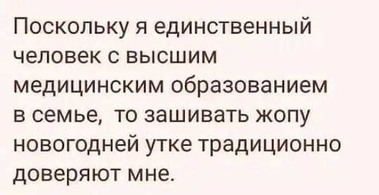 Поскольку я единственный человек с высшим медицинским образованием в семье то зашивать жопу новогодней утке традиционно доверяют мне
