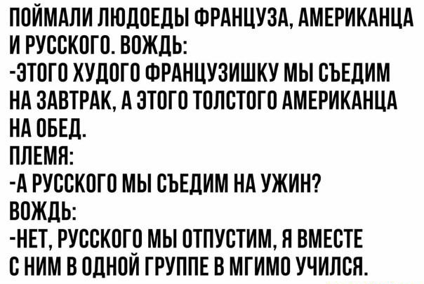 ППЙМАЛИ ЛЮДПЕЛЫ ФРАНЦУЗА АМЕРИКАНЦА И РУВСКПГП ВПЖЛЬ 3ТПГП ХУДПГО ФРАНЦУЗИШКУ МЫ ВЪЕДИМ НА ЗАВТРАК А ЭТПГП ТПЛБТПГП АМЕРИКАНЦА НА ПБЕД ПЛЕМН А РУССКПГО МЫ СЪЕЛИМ НА УЖИН ВПЖДЬ НЕТ РУССКПШ МЫ ПТПУСТИМ Н ВМЕСТЕ С НИМ В ПЛНПИ ГРУППЕ В МГИМП УЧИЛСЯ