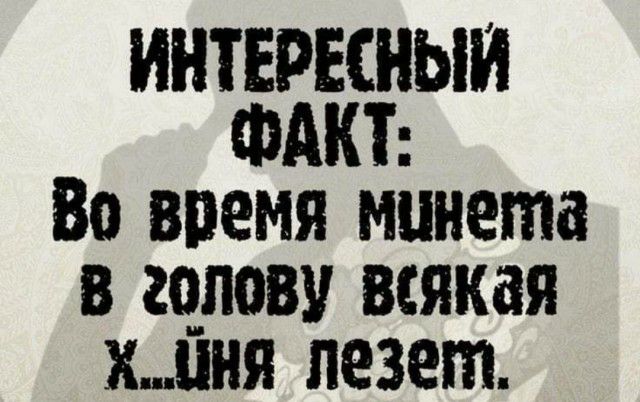 ИНТЕРЕСНЫИ ФАКТ Во впемя минета в щпову всякая хпня лезет