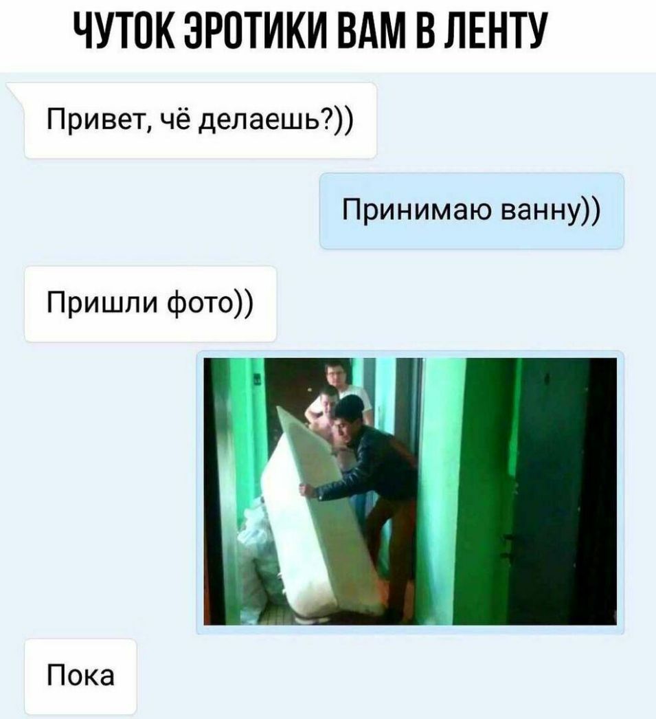 ЧУТОК ЭРОТИКИ ВАМ В ЛЕНТУ Привет чё делаешь Принимаю ванну Пришли фото Пока