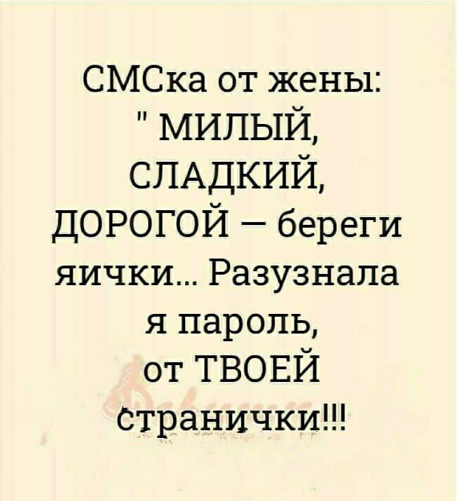СМСка от жены милый СЛАДКИЙ ДОРОГОЙ береги ЯИЧКИ Разузнапа Я пароль от твовй странички
