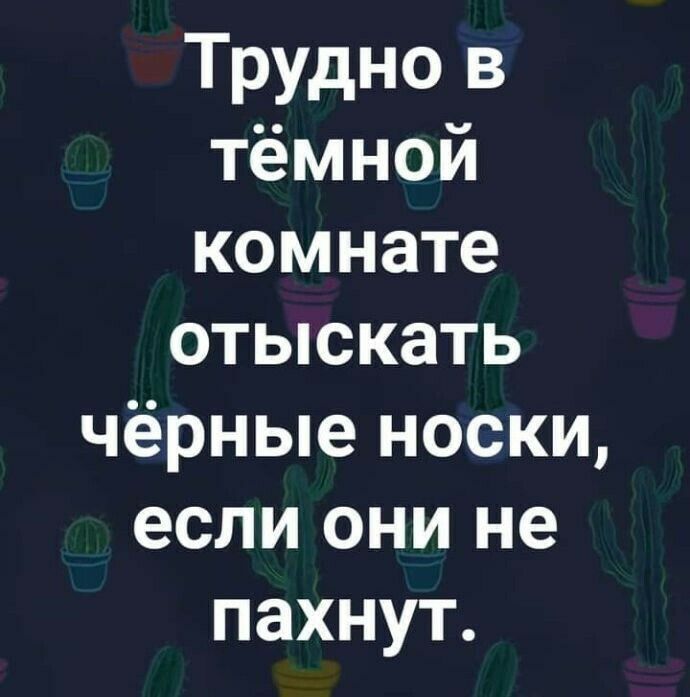 Трудно в тёмной комнате отыскать чёрные носки если они не пахнут