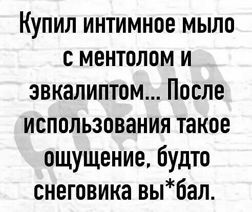 Купил интимное мыло с ментолом и эвкалиптом После использования такое ощущение будто снеговика выбал