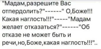 Мадамразрешите Вас отпердопить 050же Какая наглость Мадам желает отказаться шоб отказе не может быть и речиноБо екакая наглость