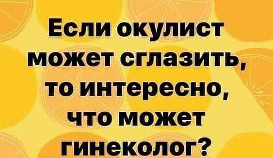 Если окулиот может сглазить то интересно что может гинеколог
